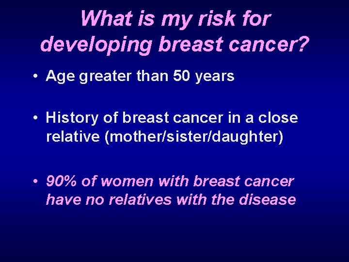What is my risk for developing breast cancer? • Age greater than 50 years