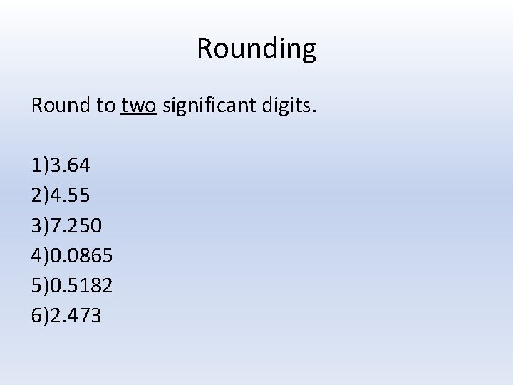 Rounding Round to two significant digits. 1)3. 64 2)4. 55 3)7. 250 4)0. 0865