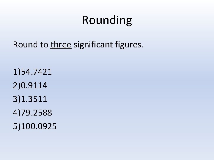 Rounding Round to three significant figures. 1)54. 7421 2)0. 9114 3)1. 3511 4)79. 2588