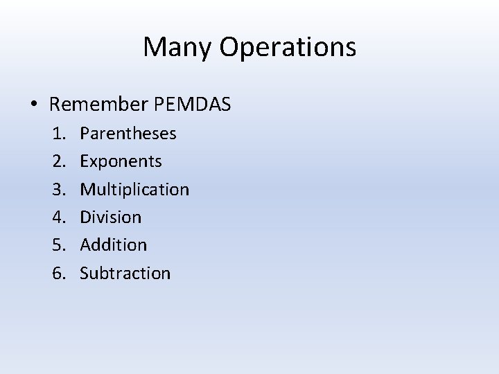 Many Operations • Remember PEMDAS 1. 2. 3. 4. 5. 6. Parentheses Exponents Multiplication