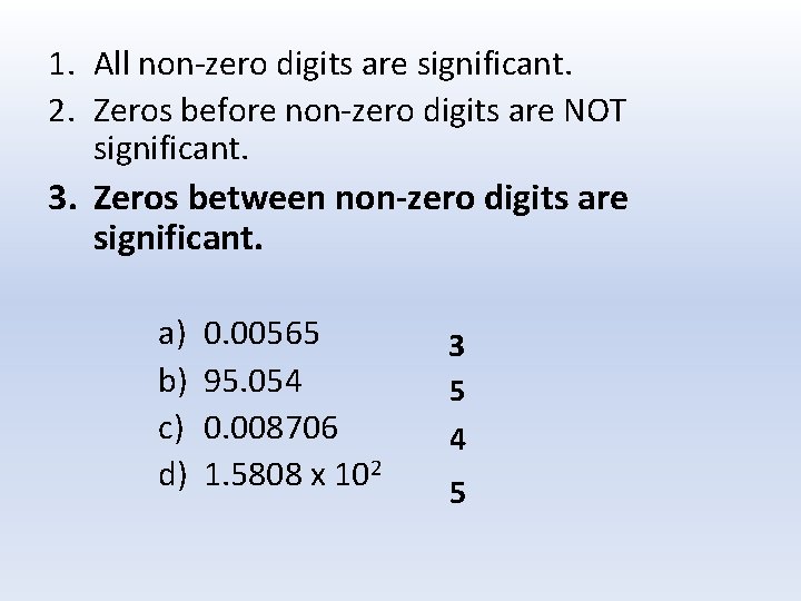 1. All non-zero digits are significant. 2. Zeros before non-zero digits are NOT significant.