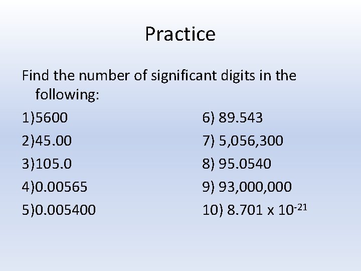 Practice Find the number of significant digits in the following: 1)5600 6) 89. 543