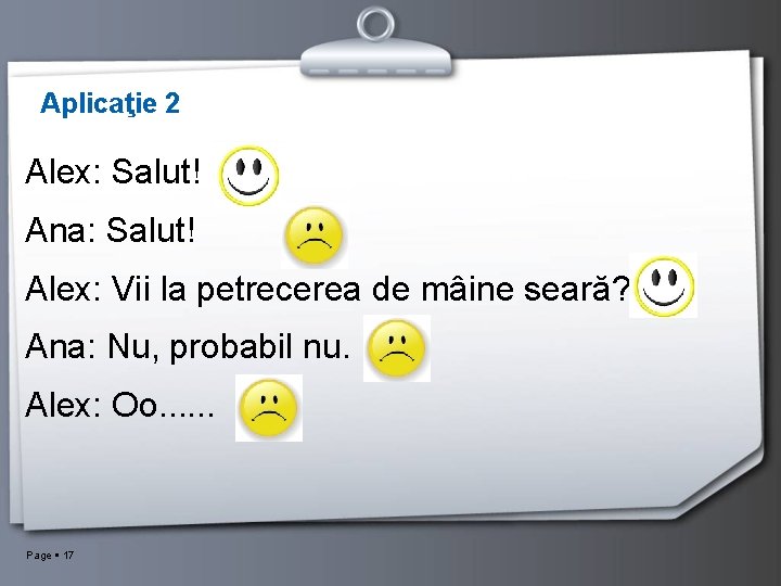 Aplicaţie 2 Alex: Salut! Ana: Salut! Alex: Vii la petrecerea de mâine seară? Ana: