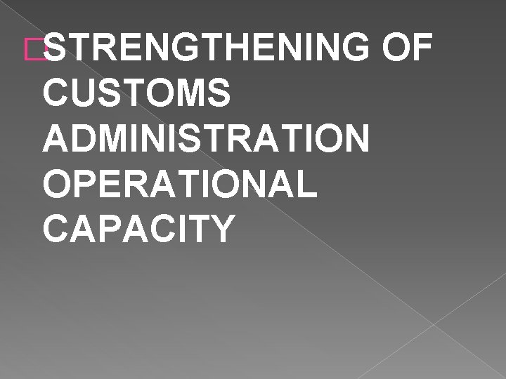 �STRENGTHENING CUSTOMS ADMINISTRATION OPERATIONAL CAPACITY OF 