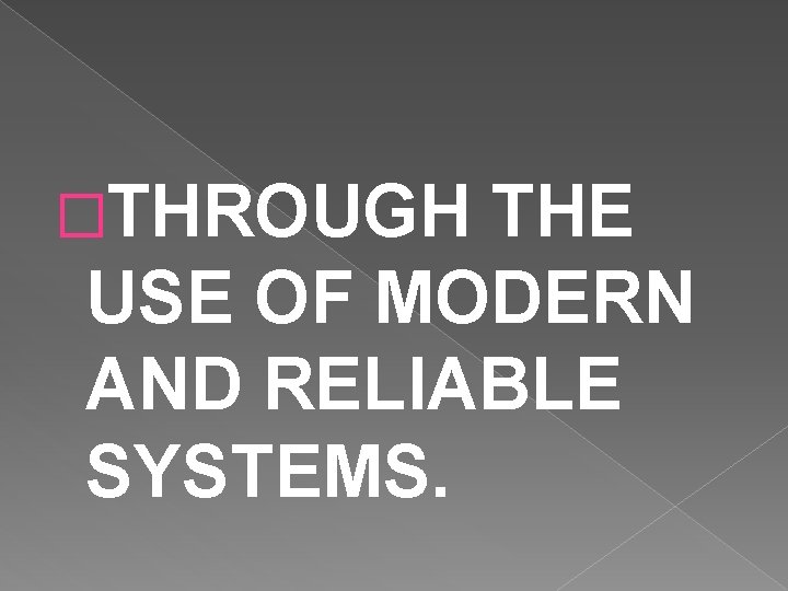 �THROUGH THE USE OF MODERN AND RELIABLE SYSTEMS. 