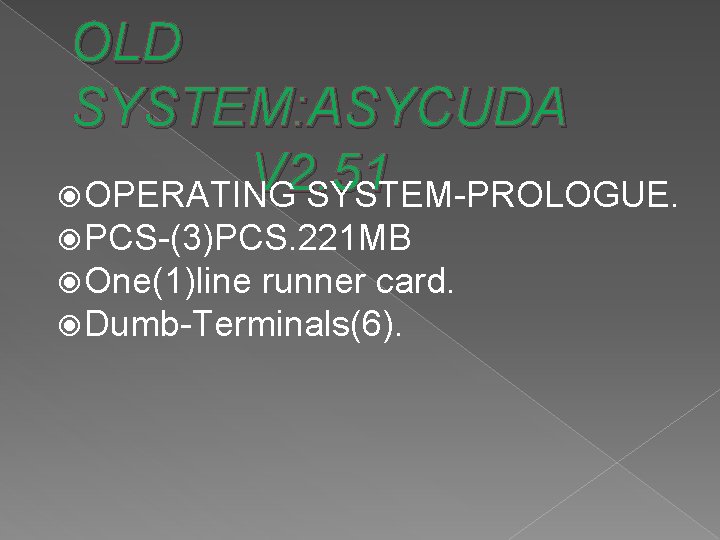 OLD SYSTEM: ASYCUDA V 2. 51 ◉OPERATING SYSTEM-PROLOGUE. ◉PCS-(3)PCS. 221 MB ◉One(1)line runner card.