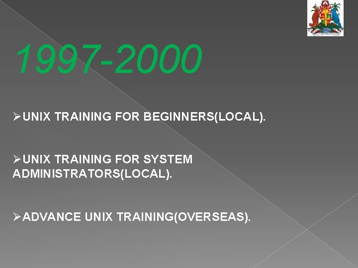 1997 -2000 ØUNIX TRAINING FOR BEGINNERS(LOCAL). ØUNIX TRAINING FOR SYSTEM ADMINISTRATORS(LOCAL). ØADVANCE UNIX TRAINING(OVERSEAS).