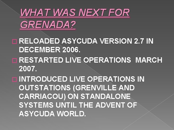 WHAT WAS NEXT FOR GRENADA? � RELOADED ASYCUDA VERSION 2. 7 IN DECEMBER 2006.