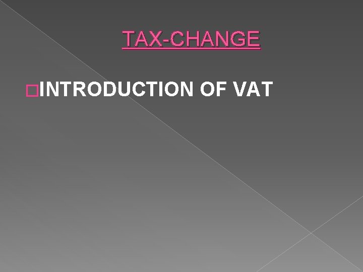 TAX-CHANGE �INTRODUCTION OF VAT 