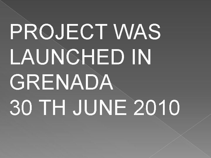 PROJECT WAS LAUNCHED IN GRENADA 30 TH JUNE 2010 
