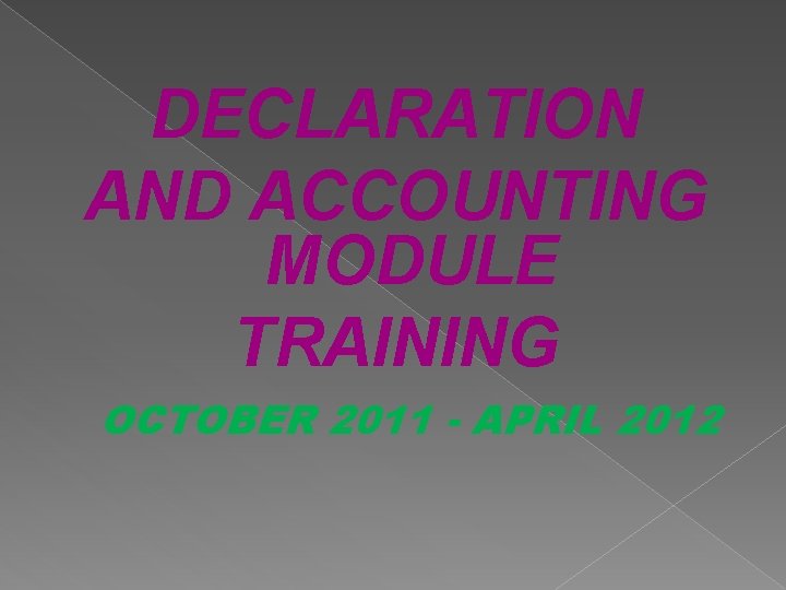 DECLARATION AND ACCOUNTING MODULE TRAINING OCTOBER 2011 - APRIL 2012 