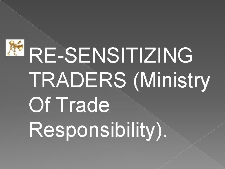 RE-SENSITIZING TRADERS (Ministry Of Trade Responsibility). 