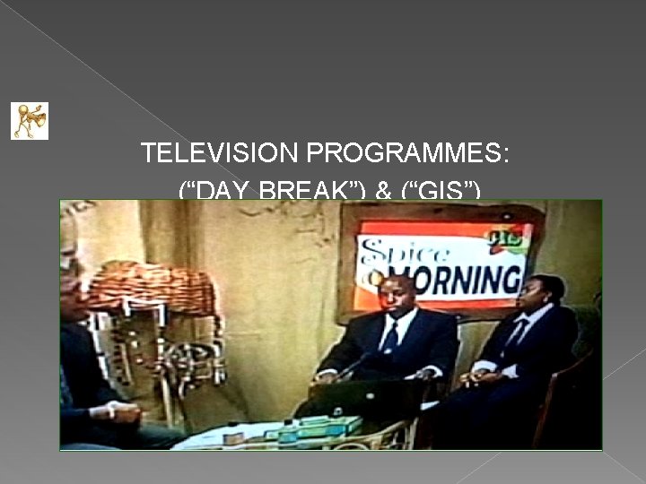 TELEVISION PROGRAMMES: (“DAY BREAK”) & (“GIS”) MORNING ”). 