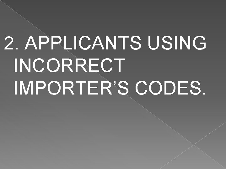 2. APPLICANTS USING INCORRECT IMPORTER’S CODES. 