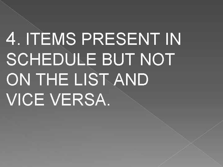 4. ITEMS PRESENT IN SCHEDULE BUT NOT ON THE LIST AND VICE VERSA. 