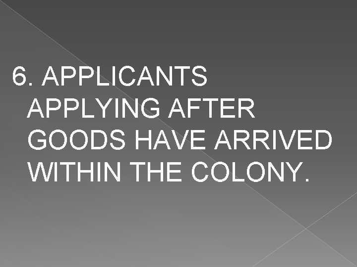 6. APPLICANTS APPLYING AFTER GOODS HAVE ARRIVED WITHIN THE COLONY. 