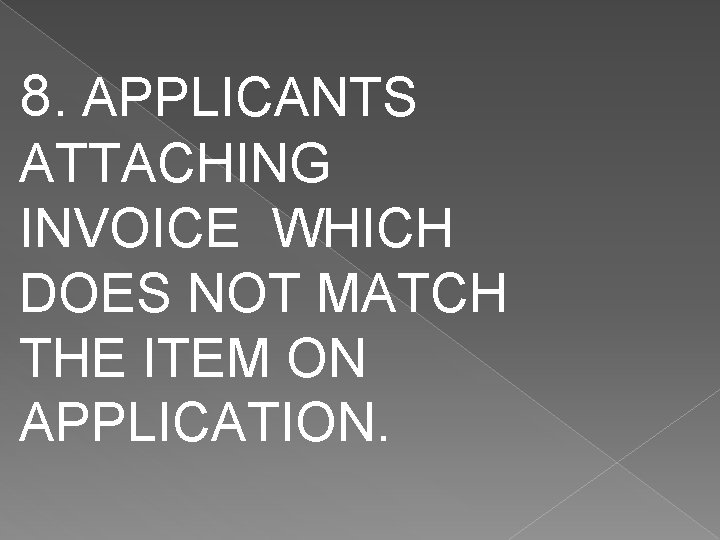 8. APPLICANTS ATTACHING INVOICE WHICH DOES NOT MATCH THE ITEM ON APPLICATION. 