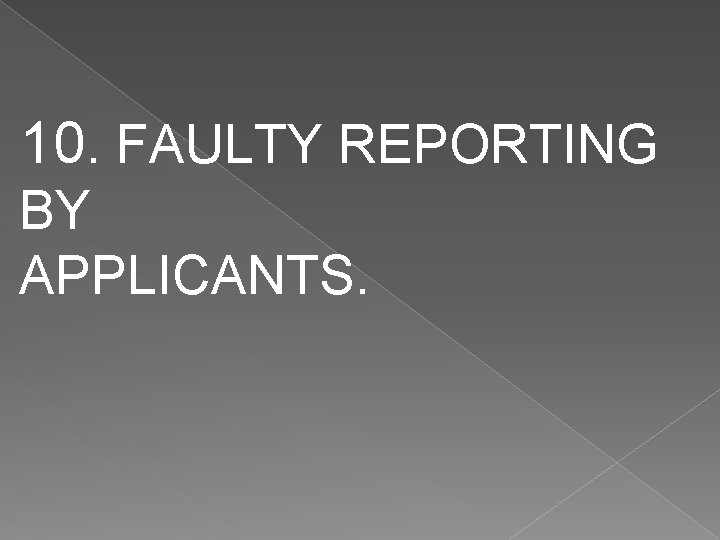 10. FAULTY REPORTING BY APPLICANTS. 