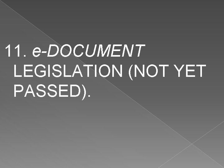 11. e-DOCUMENT LEGISLATION (NOT YET PASSED). 