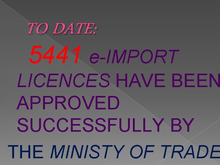 TO DATE: 5441 e-IMPORT LICENCES HAVE BEEN APPROVED SUCCESSFULLY BY THE MINISTY OF TRADE