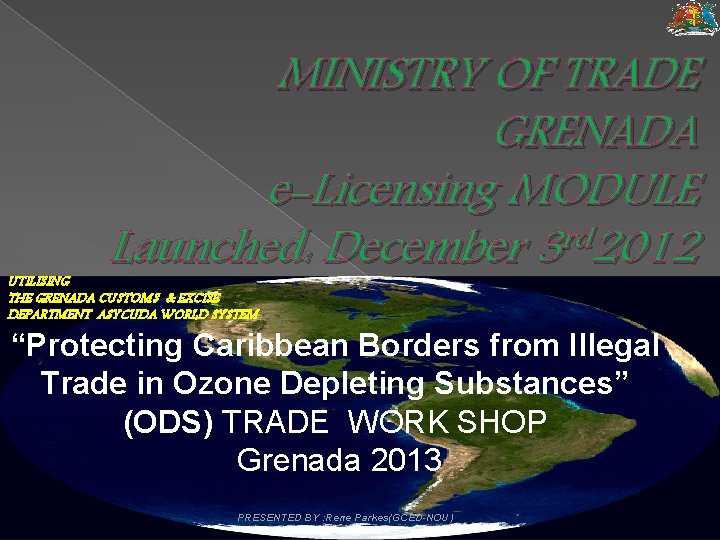 MINISTRY OF TRADE GRENADA e-Licensing MODULE Launched: December 3 rd 2012 UTILISING THE GRENADA