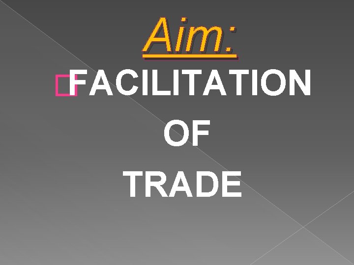 Aim: �FACILITATION OF TRADE 