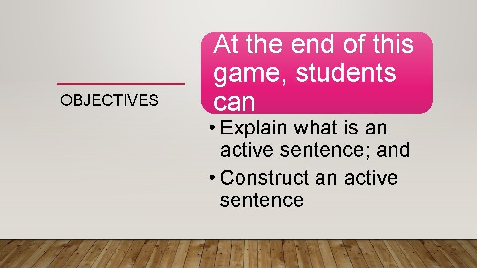 OBJECTIVES At the end of this game, students can • Explain what is an