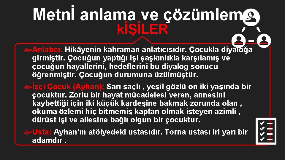 Metnİ anlama ve çözümleme kİŞİLER Anlatıcı: Hikâyenin kahraman anlatıcısıdır. Çocukla diyaloğa girmiştir. Çocuğun yaptığı