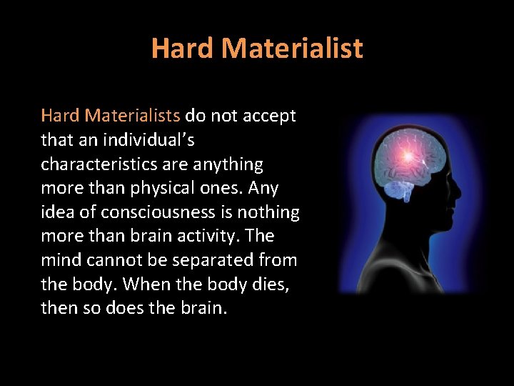 Hard Materialists do not accept that an individual’s characteristics are anything more than physical