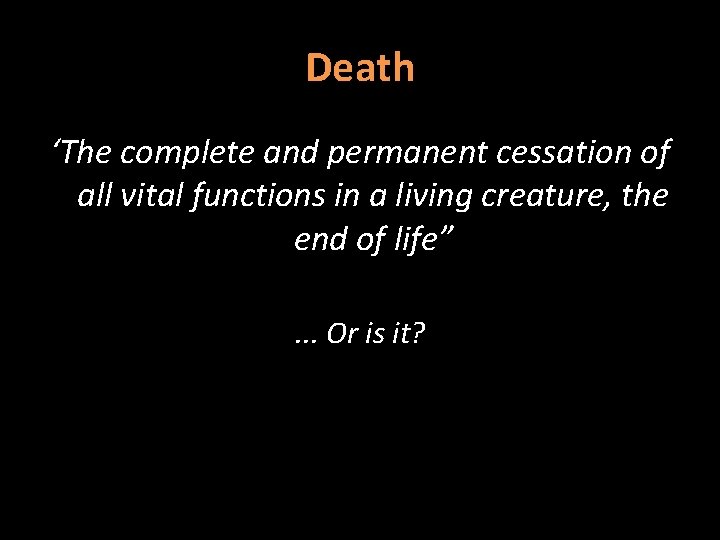 Death ‘The complete and permanent cessation of all vital functions in a living creature,