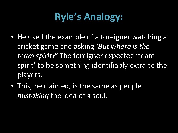 Ryle’s Analogy: • He used the example of a foreigner watching a cricket game