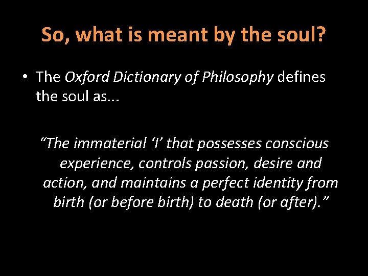 So, what is meant by the soul? • The Oxford Dictionary of Philosophy defines