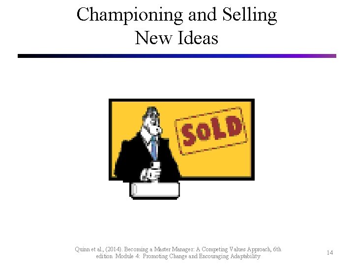 Championing and Selling New Ideas Quinn et al. , (2014). Becoming a Master Manager:
