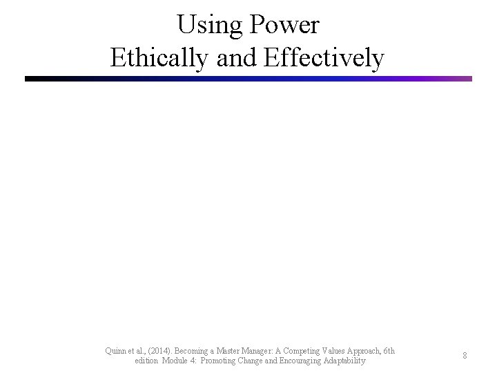 Using Power Ethically and Effectively Quinn et al. , (2014). Becoming a Master Manager: