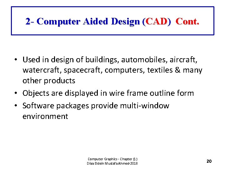 2 - Computer Aided Design (CAD) Cont. • Used in design of buildings, automobiles,