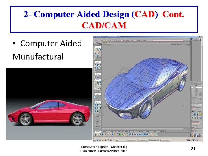 2 - Computer Aided Design (CAD) Cont. CAD/CAM • Computer Aided Munufactural Computer Graphics