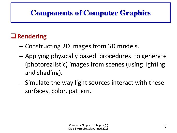 Components of Computer Graphics q Rendering – Constructing 2 D images from 3 D