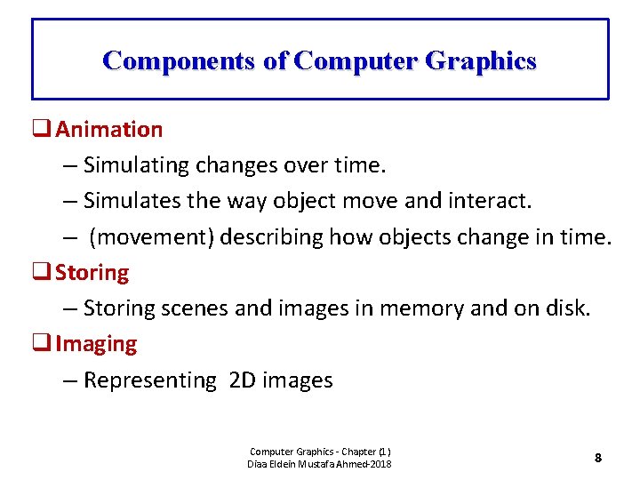 Components of Computer Graphics q Animation – Simulating changes over time. – Simulates the