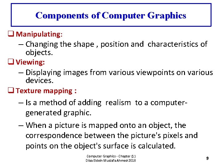 Components of Computer Graphics q Manipulating: – Changing the shape , position and characteristics