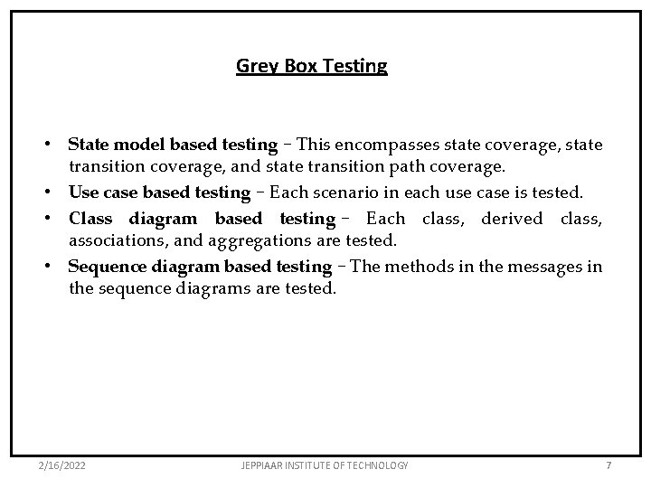 Grey Box Testing • State model based testing − This encompasses state coverage, state
