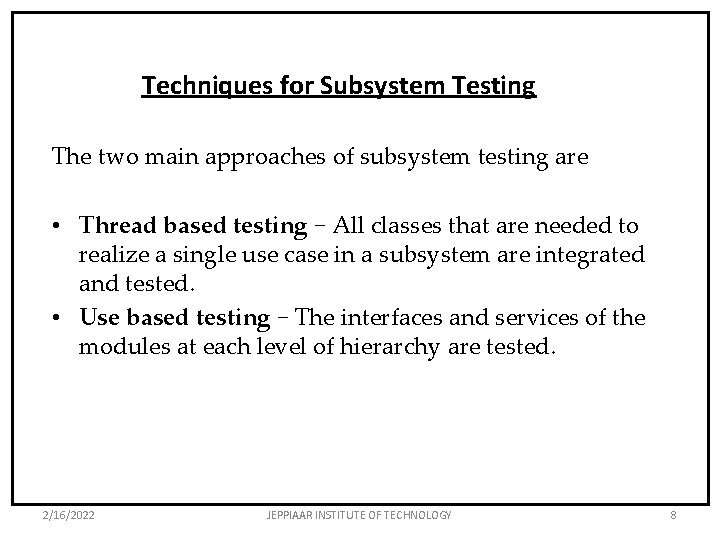 Techniques for Subsystem Testing The two main approaches of subsystem testing are • Thread