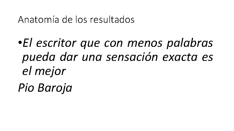 Anatomía de los resultados • El escritor que con menos palabras pueda dar una