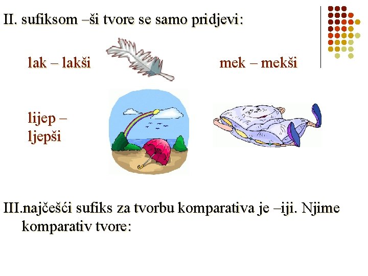 II. sufiksom –ši tvore se samo pridjevi: lak – lakši mek – mekši lijep