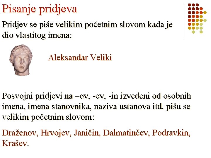 Pisanje pridjeva Pridjev se piše velikim početnim slovom kada je dio vlastitog imena: Aleksandar