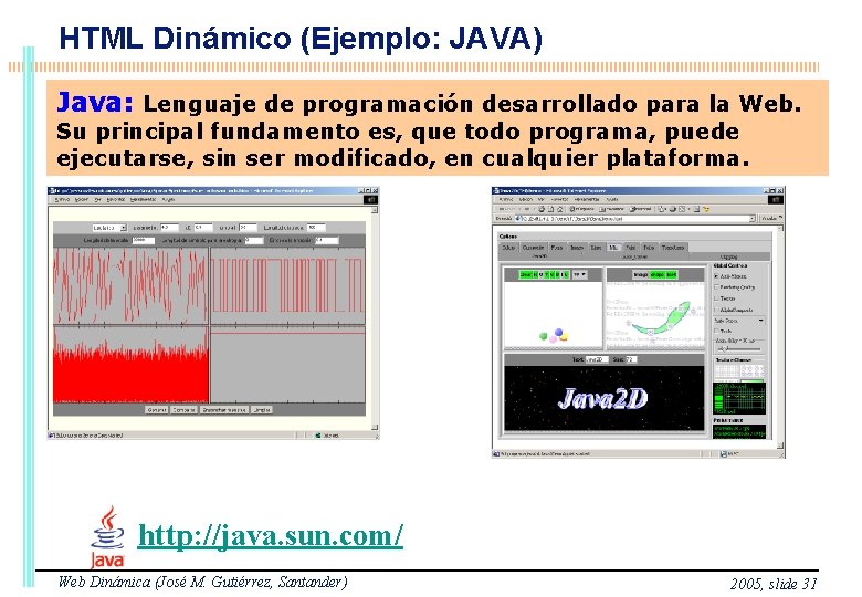 HTML Dinámico (Ejemplo: JAVA) Java: Lenguaje de programación desarrollado para la Web. Su principal