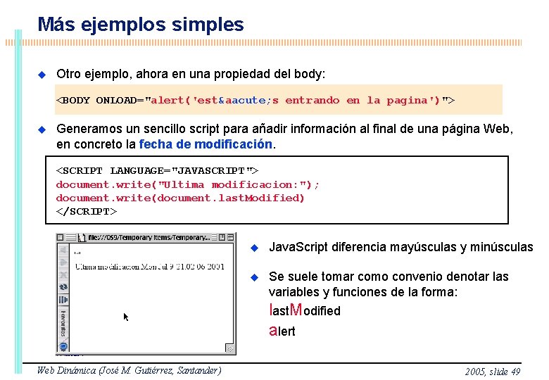 Más ejemplos simples Otro ejemplo, ahora en una propiedad del body: <BODY ONLOAD="alert('está s