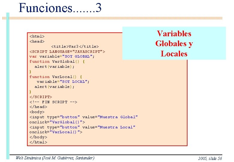Funciones. . . . 3 <html> <head> <title>Var 3</title> <SCRIPT LANGUAGE="JAVASCRIPT"> variable="SOY GLOBAL"; function