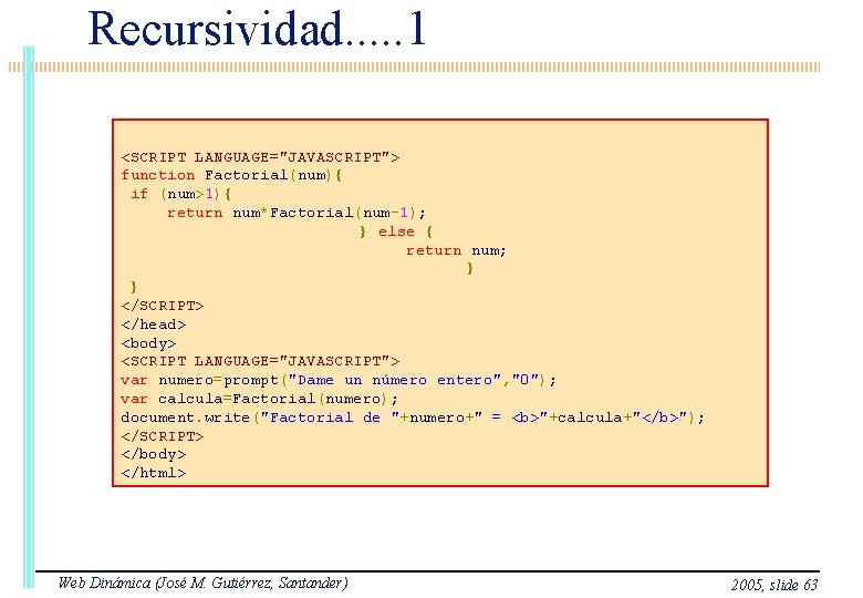 Recursividad. . . 1 <SCRIPT LANGUAGE="JAVASCRIPT"> function Factorial(num){ if (num>1){ return num*Factorial(num-1); } else