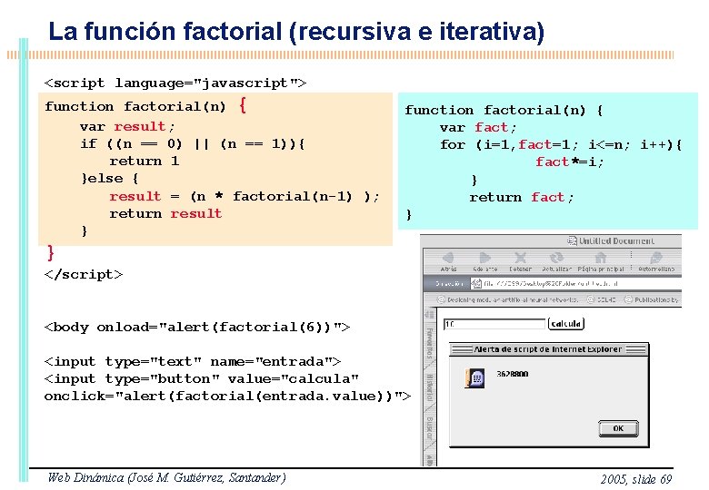 La función factorial (recursiva e iterativa) <script language="javascript"> function factorial(n) { var result; if