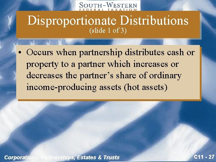 Disproportionate Distributions (slide 1 of 3) • Occurs when partnership distributes cash or property
